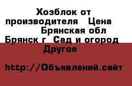 Хозблок от производителя › Цена ­ 25 435 - Брянская обл., Брянск г. Сад и огород » Другое   